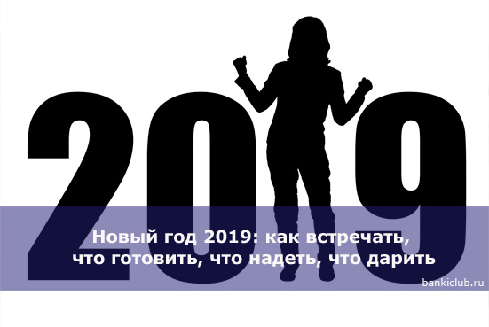 Новый год 2019: как встречать, что готовить, что надеть, что дарить