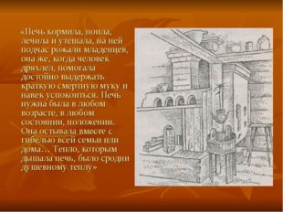 «Печь кормила, поила, лечила и утешала, на ней подчас рожали младенцев, она