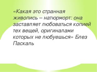 «Какая это странная живопись – натюрморт: она заставляет любоваться копией те