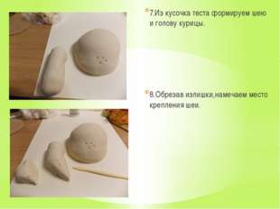 7.Из кусочка теста формируем шею и голову курицы. 8.Обрезав излишки,намечаем 7.Из кусочка теста формируем шею и голову курицы. 8.Обрезав излишки,намечаем